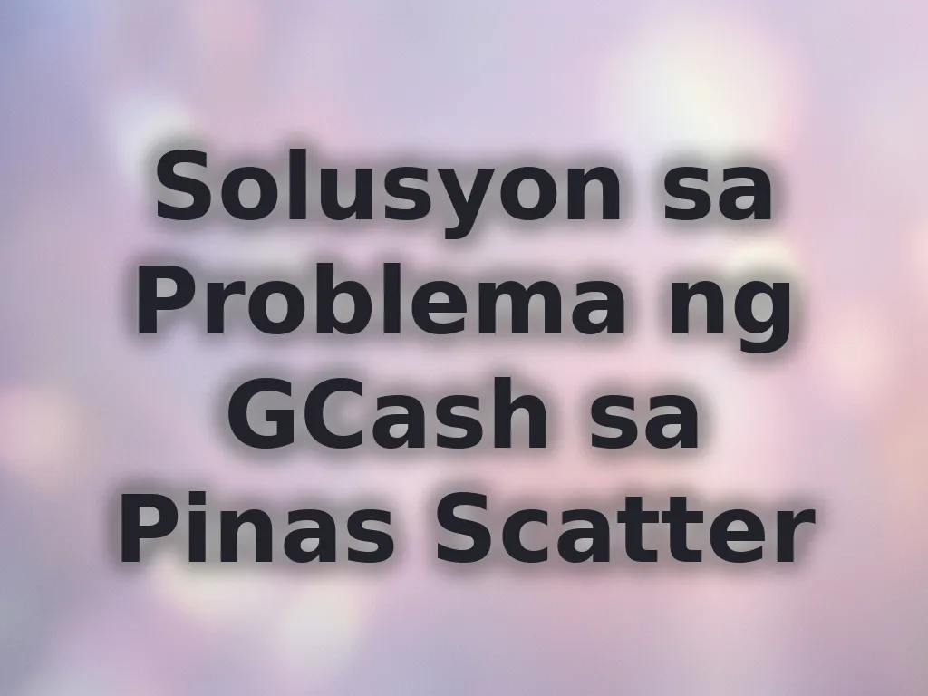 Solusyon sa Problema ng GCash sa Pinas Scatter